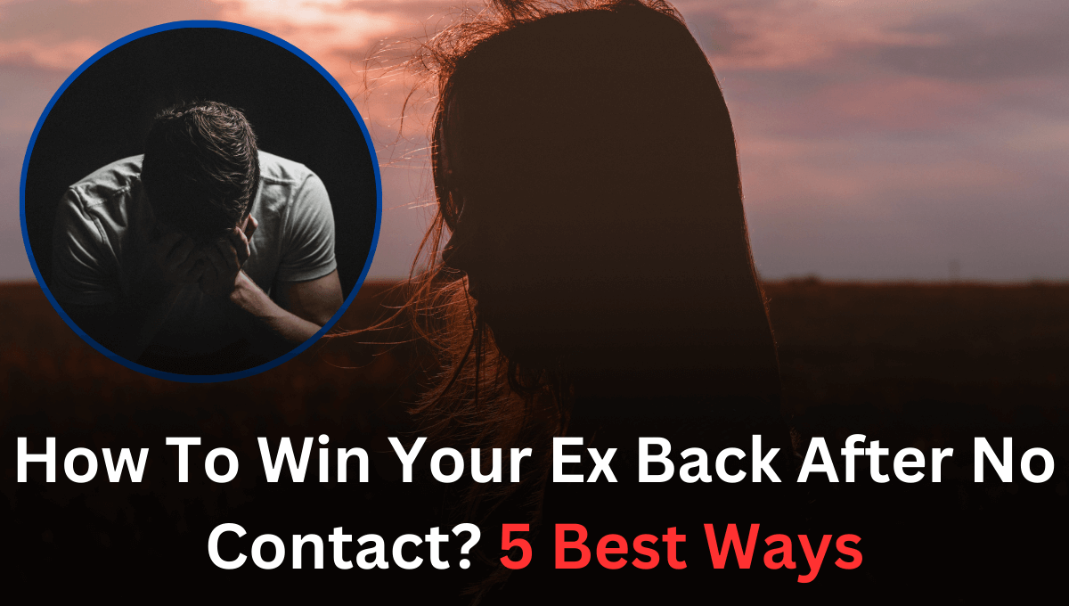 How To Win Your Ex Back After No Contact