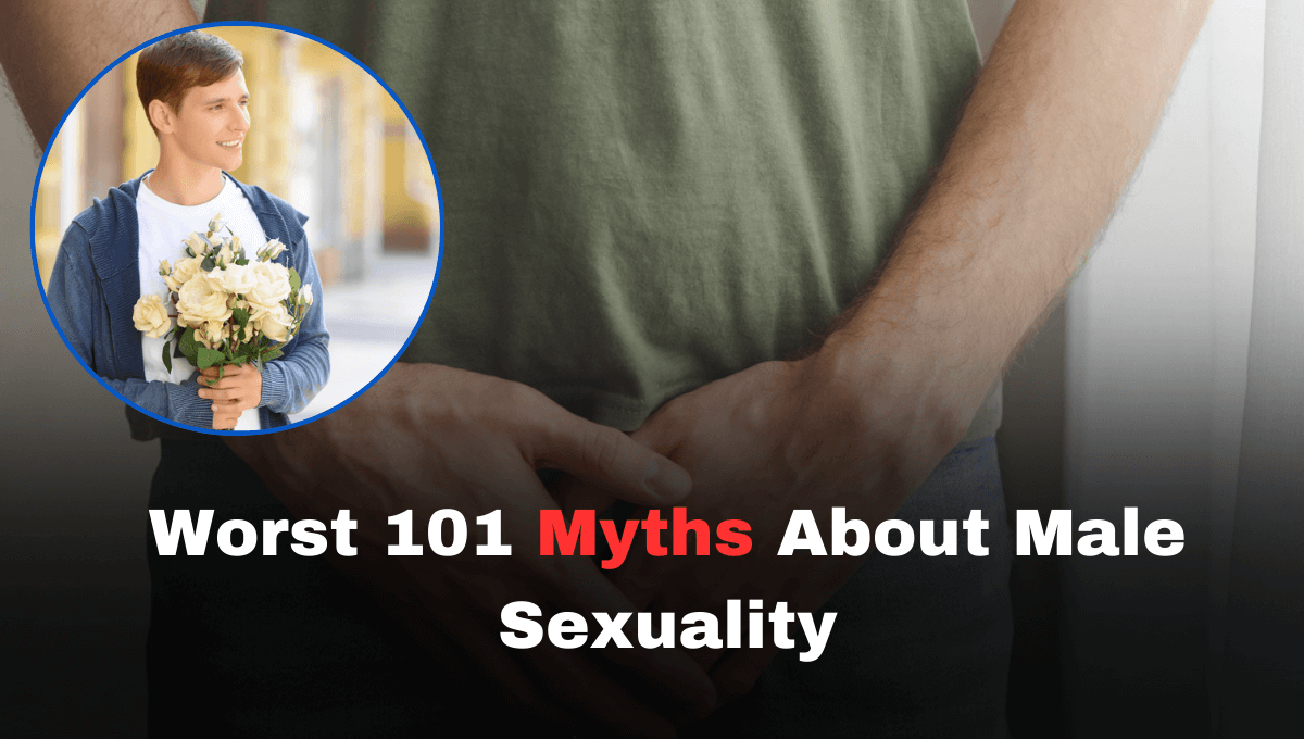 Worst 101 Myths About Male Sexuality