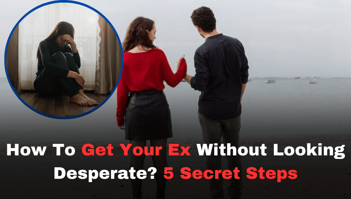 how to get your ex without looking desperate