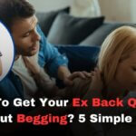 How To Get Your Ex Back Quickly Without Begging